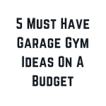 5 Must Have Garage Gym Ideas On A Budget
